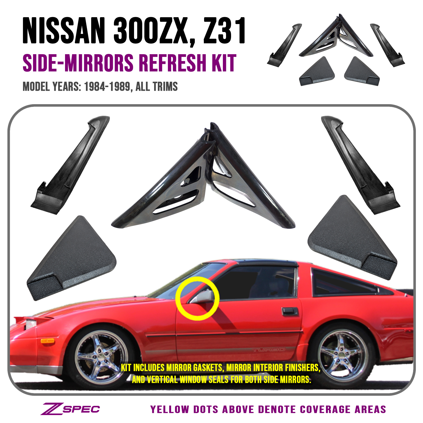 ZSPEC Z31 300zx Mirror-Refresh Kit, Gaskets, Channel Seals, Finishers
Reproduction Plastics Rubber VG30 Turbo Non-Turbo Fairlady Z 1984 85 86 87 88 89