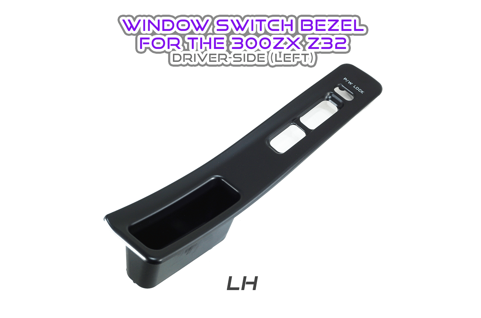 ZSPEC 300zx Z32 Driver-Side (LEFT) Window Switch Finisher - fits LHD Models Only - ZSPEC Design LLC - Hardware Fasteners - 300zx, lhd, nissan, repro, z32, z32 window switch - zspecdesign.com